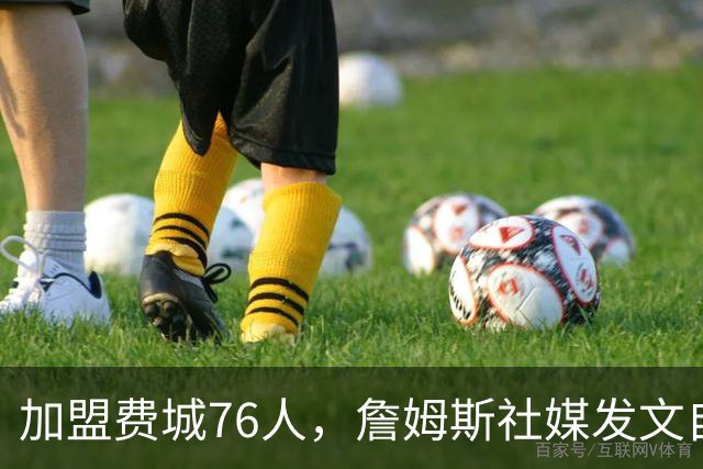 加盟费城76人，詹姆斯社媒发文自勉，引用《道德经》名言，但将出处错写成《孙子兵法》