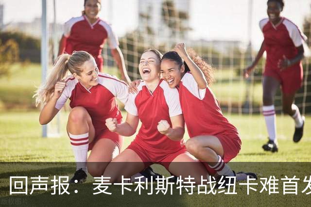 回声报：麦卡利斯特战纽卡难首发，阿劳霍或搭范戴克